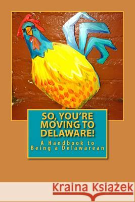 So, You're Moving to Delaware!: A Handbook to Being a Delawarean Russell C. Words 9781935771265 Cruden Bay Books