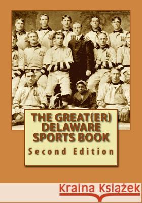 The Great(er) Delaware Sports Book: Second Edition Doug Gelbert 9781935771326