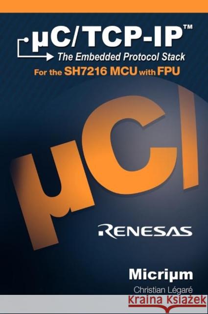 C/TCP-IP: The Embedded Protocol Stack and the Renesas Sh7216 L. Gar, Christian 9781935772026 Micrium
