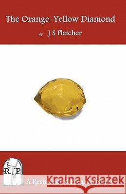 The Orange-Yellow Diamond J. S. Fletcher 9781935774112 Resurrected Press