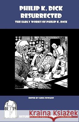 Philip K. Dick Resurrected: The Early Works of Philip K. Dick Philip K. Dick Greg Fowlkes 9781935774174 Resurrected Press