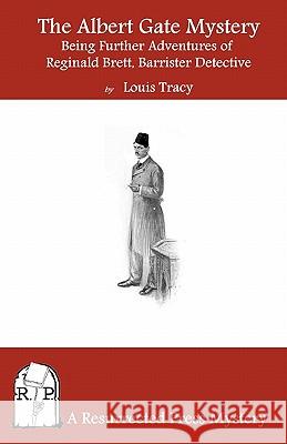 The Albert Gate Mystery: Being Further Adventures of Reginald Brett, Barrister Detective Louis Tracy 9781935774334 Resurrected Press