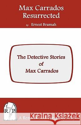 Max Carrados Resurrected: The Detective Stories of Max Carrados Ernest Bramah 9781935774440 Resurrected Press