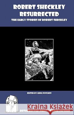 Robert Sheckley Resurrected: The Early Works of Robert Sheckley Robert Sheckley Greg Fowlkes 9781935774662 Resurrected Press