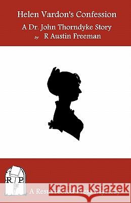 Helen Vardon's Confession: A Dr. John Thorndyke Story R. Austin Feeman R. Austin Freeman 9781935774907 Resurrected Press