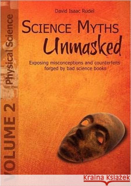 Science Myths Unmasked: Exposing misconceptions and counterfeits forged by bad science books (Vol. 2: Physical Science) Rudel, David Isaac 9781935776024 Gadflower Press
