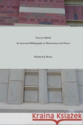 Terrence Malick: A Bibliography of Dissertations and Theses Elizabeth J. Hester 9781935779049 H. Richardson Books