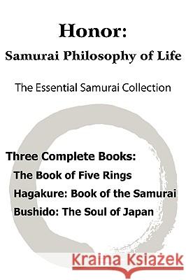Honor: Samurai Philosophy of Life - The Essential Samurai Collection; The Book of Five Rings, Hagakure: The Way of the Samurai, Bushido: The Soul of Japan. Miyamoto Musashi, Yamamoto Tsunetomo, Inazo Nitobe 9781935785002