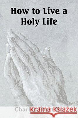 How to Live a Holy Life Charles Ebert Orr 9781935785217