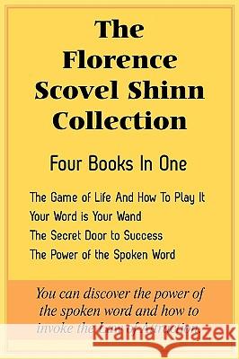 The Florence Scovel Shinn Collection: The Game of Life And How To Play It, Your Word is Your Wand, The Secret Door to Success, The Power of the Spoken Shinn, Florence Scovel 9781935785323