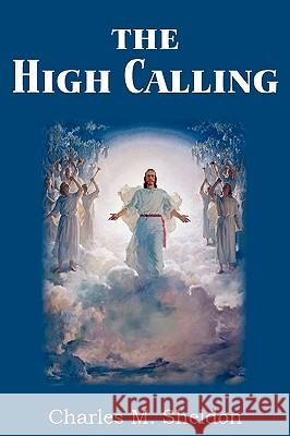 The High Calling Charles M Sheldon 9781935785453 Bottom of the Hill Publishing