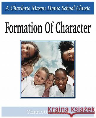 Formation of Character: Charlotte Mason Homeschooling Series, Vol. 5 Mason, Charlotte 9781935785651 Bottom of the Hill Publishing