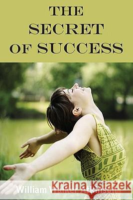 The Secret Of Success William Walker Atkinson 9781935785675 Bottom of the Hill Publishing