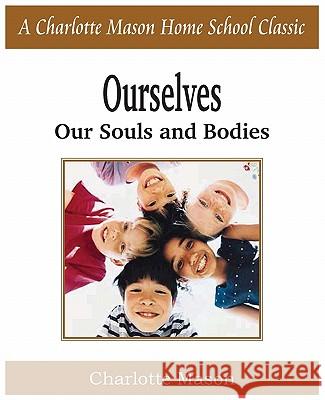 Ourselves, Our Souls and Bodies: Charlotte Mason Homeschooling Series, Vol. 4 Mason, Charlotte 9781935785712 Bottom of the Hill Publishing