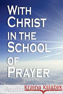 With Christ in the School of Prayer Andrew Murray 9781935785934 Bottom of the Hill Publishing