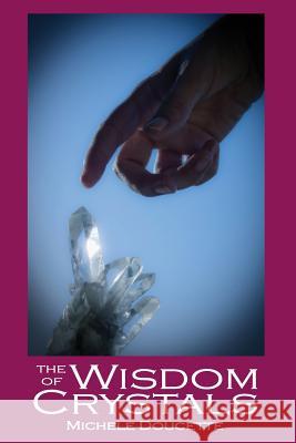 The Wisdom of Crystals Michele Doucette Kent Hesselbein 9781935786054 Saint Clair Publications