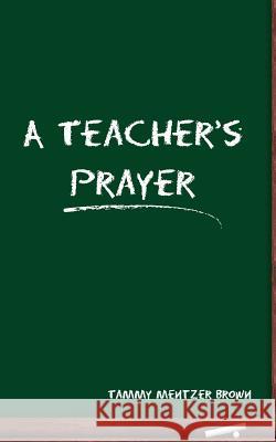 A Teacher's Prayer Tammy Mentzer Brown Stan S Kent Hesselbein 9781935786320 St. Clair Publications