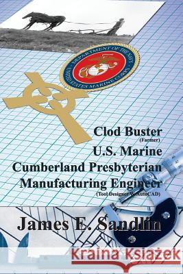 Clod Buster, U.S. Marine, Cumberland Presbyterian, Manufacturing Engineer James E. Sandlin Stanley J. S Kent Hesselbein 9781935786719 Saint Clair Publications