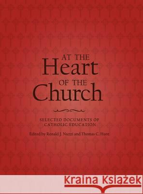 At the Heart of the Church: Selected Documents of Catholic Education Catholic Church                          Ronald J. Nuzzi Thomas C. Hunt 9781935788089 Alliance for Catholic Education Press