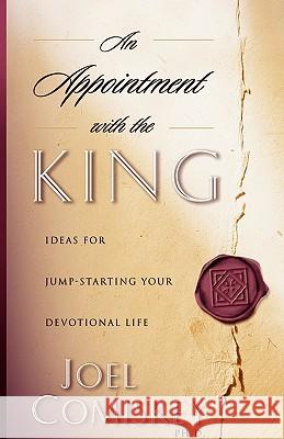 An Appointment with the King: Ideas for Jump-starting Your Devotional Life Comiskey, Joel 9781935789130 CCS Publishing