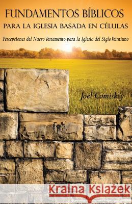 Fundamentos Bíblicos para la Iglesia Basada en Células: Percepciones del Nuevo Testamento para la Iglesia del Siglo Veintiuno Comiskey, Joel 9781935789468