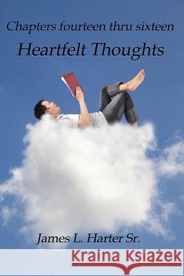 Heartfelt Thoughts: Chapters Fourteen thru Sixteen Harter, James L., Sr. 9781935795063