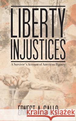 Liberty Injustices: A Survivor's Account of American Bigotry Gallo, Ernest a. 9781935795209 ClearView Press Inc