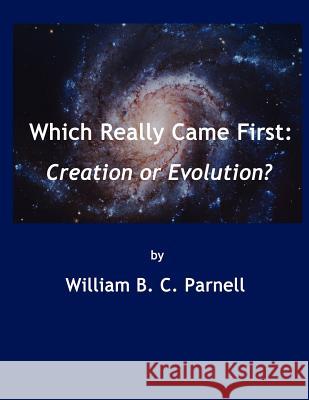 Which Really Came First: Creation or Evolution? Parnell, William B. C. 9781935795773 ClearView Press Inc