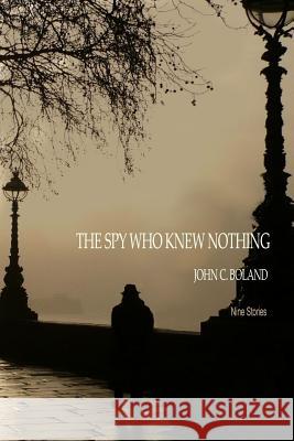 The Spy Who Knew Nothing John C. Boland 9781935797289 Perfect Crime Books