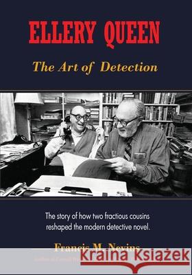 Ellery Queen: The Art of Detection: The story of how two fractious cousins reshaped the modern detective novel. Nevins, Francis M. 9781935797470