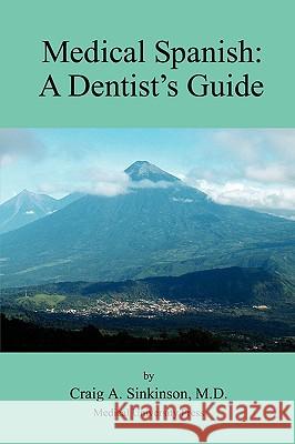 Medical Spanish: A Dental Guide Craig Alan Sinkinson 9781935799009 CA Sinkinson & Sons