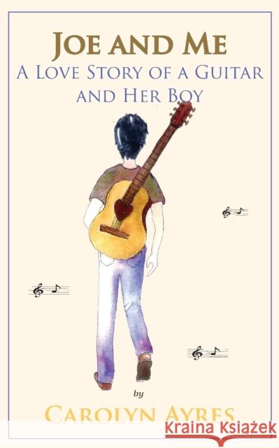 Joe and Me: A Love Story of a Guitar and Her Boy Carolyn V Ayres 9781935807667 Stansbury Publishing