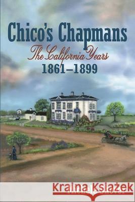 Chico's Chapmans: The California Years 1861-1899 Michele Shover 9781935807704 Stansbury Publishing