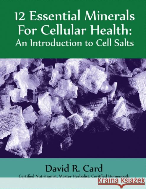 12 Essential Minerals for Cellular Health: An Introduction to Cell Salts Card, David Robert 9781935826392