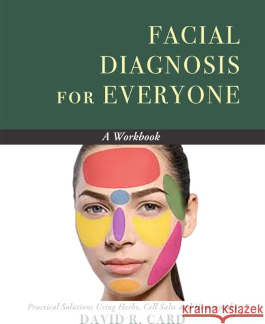 Facial Diagnosis for Everyone: Practical Solutions Using Herbs, Cell Salts, and Homeopathy David Robert (David Robert Card) Card 9781935826620