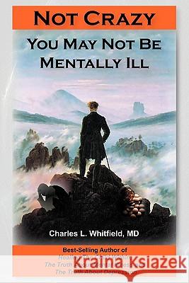 Not Crazy: You May Not Be Mentally Ill Whitfield, Charles L. 9781935827023