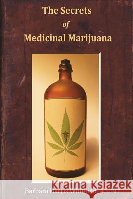 The Secrets of Medicinal Marijuana Barbara Harris   9781935827238