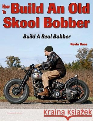 How to Build an Old Skool Bobber: 2nd Ed Baas, Kevin 9781935828006 Wolfgang Publications