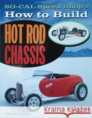 SO-CAL Speed Shop's How to Build Hot Rod Chassis Timothy Remus 9781935828860