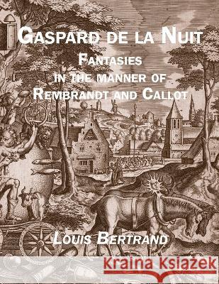 Gaspard de la Nuit: Fantasies in the Manner of Rembrandt and Callot Louis Bertrand Gian Lombardo 9781935835295 Quale Press