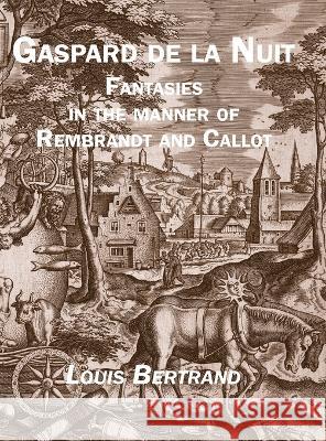 Gaspard de la Nuit: Fantasies in the Manner of Rembrandt and Callot Louis Bertrand Gian Lombardo 9781935835301 Quale Press