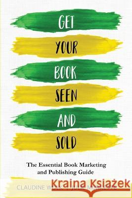 Get Your Book Seen and Sold: The Essential Book Marketing and Publishing Guide Claudine Wolk Julie Murkette 9781935874447