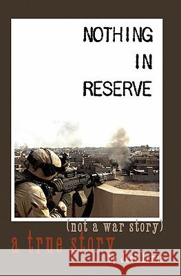 Nothing in Reserve: true stories, not war stories. Lewis, Jack 9781935878025 Litsam Press