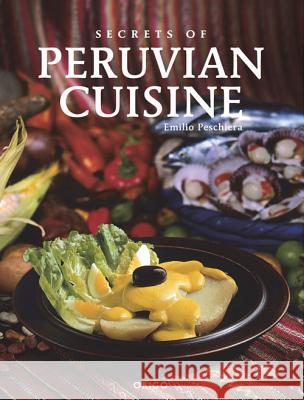 Secrets of Peruvian Cuisine Emilio Peschiera 9781935879688 Board and Bench Publishing