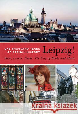 Leipzig. One Thousand Years of German History. Bach, Luther, Faust: The City of Books and Music Sebastian Ringel Cindy Opitz 9781935902591