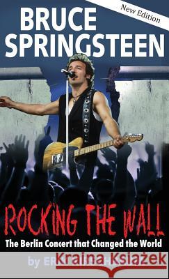 Rocking the Wall. Bruce Springsteen: The Berlin Concert That Changed the World Erik Kirschbaum, Herbert Schulze, Cindy Opitz 9781935902737
