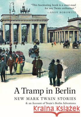 A Tramp in Berlin : New Mark Twain Stories & An Account of Twain's Berlin Adventures Mark Twain Andreas Austilat Lewis Lapham 9781935902928 Berlinica