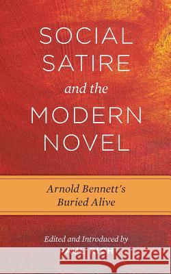 Social Satire and the Modern Novel: Arnold Bennett's Buried Alive Paul Rich Paul Rich 9781935907022