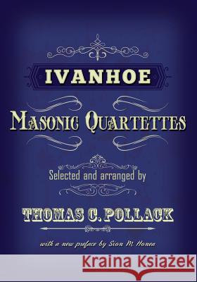 Ivanhoe Masonic Quartettes Thomas C. Pollack Sion Honea 9781935907466 Westphalia Press