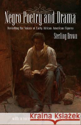 Negro Poetry and Drama: Revisiting the Voices of Early African American Figures Sterling a. Brown Whitney Sheperd 9781935907541